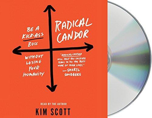 Kim Scott: Radical Candor: Be a Kick-Ass Boss Without Losing Your Humanity