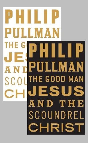 Philip Pullman: The Good Man Jesus and the Scoundrel Christ (Paperback, 2010, Canongate Books Ltd)