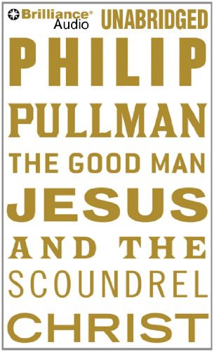 Philip Pullman: The Good Man Jesus and the Scoundrel Christ (AudiobookFormat, Brilliance Audio)