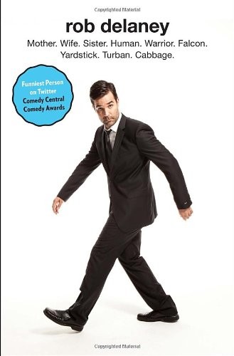 Rob Delaney: Rob Delaney: Mother. Wife. Sister. Human. Warrior. Falcon. Yardstick. Turban. Cabbage. (2013, Spiegel & Grau)