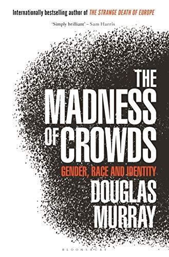 Douglas Murray: The Madness of Crowds : Gender, Race and Identity (2019)