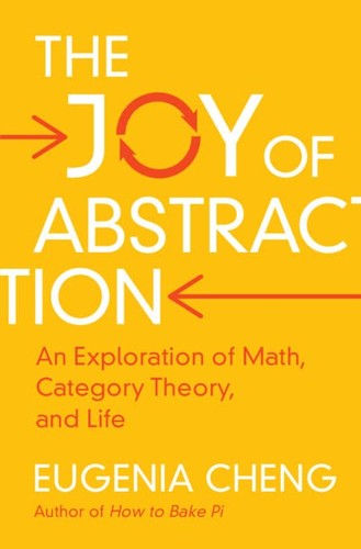 Eugenia Cheng: The Joy of Abstraction (2022, Cambridge University Press)