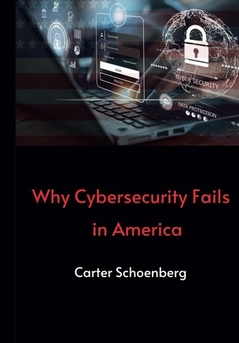 Carter Schoenberg: Why Cybersecurity Fails in America (2023, Independently published)