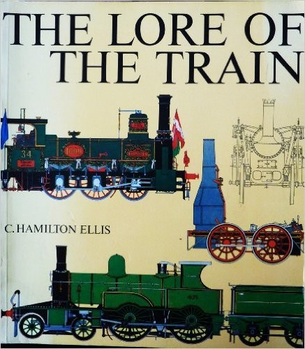 Cuthbert Hamilton Ellis: The lore of the train (1971, Allen and Unwin)