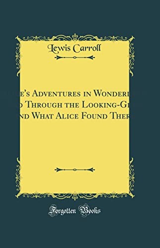 Lewis Carroll: Alice's Adventures in Wonderland, And Through the Looking-Glass and What Alice Found There (Hardcover, 2018, Forgotten Books)