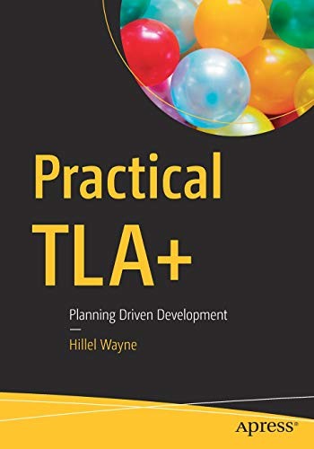 Hillel Wayne: Practical TLA+: Planning Driven Development (Apress)