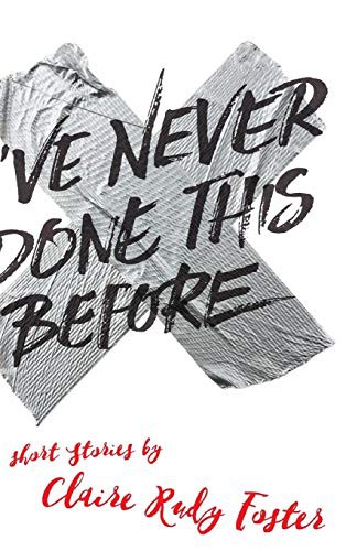 Claire Rudy Foster: I've Never Done This Before (Hardcover, 2016, KLEN + SOBR Interventions)