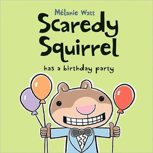 Melanie Watt: Scaredy Squirrel Has A Birthday Party (2011, Kids Can Press)