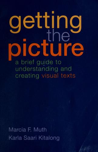 Marcia F. Muth, Karla Saari Kitalong: Getting the picture (Paperback, 2004, Bedford/St. Martin's)