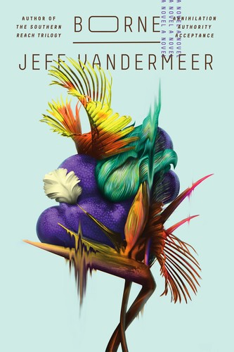 Jeff VanderMeer: Borne (2017, MCD/Farrar, Straus and Giroux)