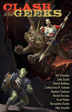 Patrick Rothfuss, John Scalzi, Wil Wheaton, Stephen Toulouse, Scott Mattes, Catherynne M Valente, Bernadette Durbin, John Anealio, Rachel Swirsky: Clash of the Geeks (EBook, 2010, Subterranean Press)