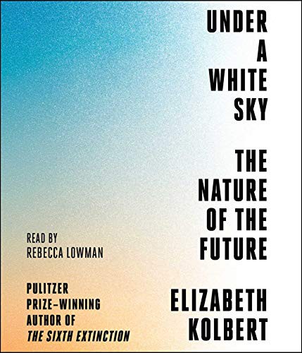 Rebecca Lowman, Elizabeth Kolbert: Under a White Sky (AudiobookFormat, Simon & Schuster Audio)