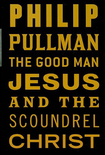 Philip Pullman: The Good Man Jesus And The Scoundrel Christ (Hardcover, Isis Large Print)