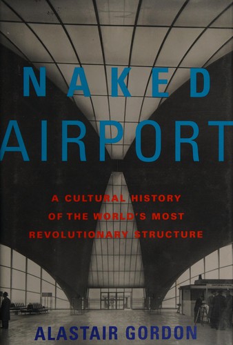 Alastair Gordon: Naked airport (2004, H. Holt, Metropolitan Books, H. Holt)