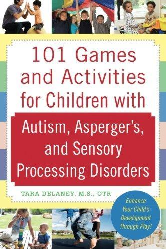 Tara Delaney: 101 Games and Activities for Children With Autism, Asperger’s and Sensory Processing Disorders (2010)