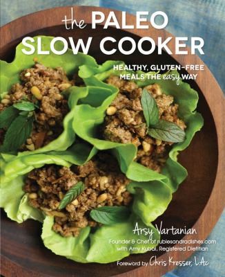 Arsy Vartanian: The Paleo Slow Cooker Healthy Glutenfree Meals The Easy Way (2012, Race Point Publishing)