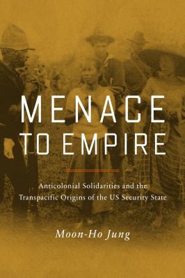 Moon-Ho Jung: Menace to Empire (2022, University of California Press)