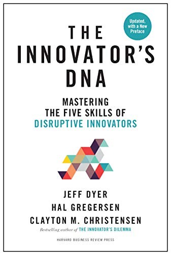 Clayton Christensen, Jeff Dyer, Hal Gregersen: Innovator's DNA, Updated, with a New Preface: Mastering the Five Skills of Disruptive Innovators (2019, Harvard Business Review Press, HARVARD BUS REVIEW Press)