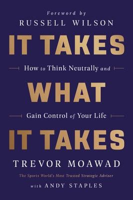 Trevor Moawad, Andy Staples: It Takes What It Takes: How to Think Neutrally and Gain Control of Your Life (2020, HarperOne)