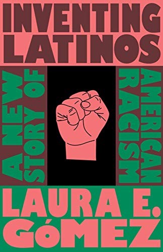 Laura E. Gómez: Inventing Latinos (Hardcover, 2020, The New Press)