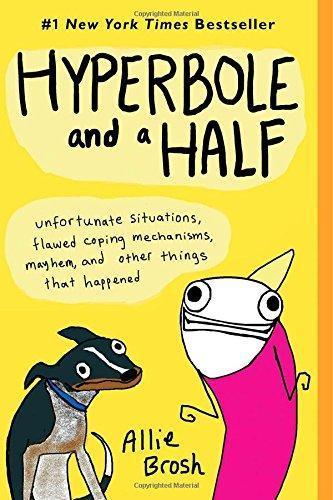 Allie Brosh: Hyperbole and a Half: Unfortunate Situations, Flawed Coping Mechanisms, Mayhem, and Other Things That Happened (2013)