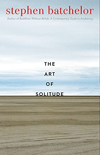 Stephen Batchelor: Art of Solitude (2022, Yale University Press)