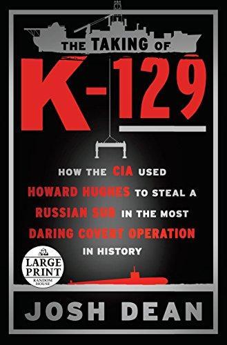 Josh Dean: The taking of K-129 : how the CIA used Howard Hughes to steal a Russian sub in the most daring covert operation in history (2017)