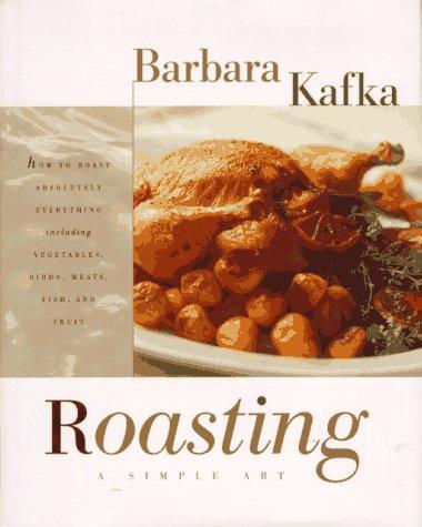 Barbara Kafka, Maria Robledo: Roasting-A Simple Art (Hardcover, 1995, William Morrow Cookbooks, William Morrow & Co.)