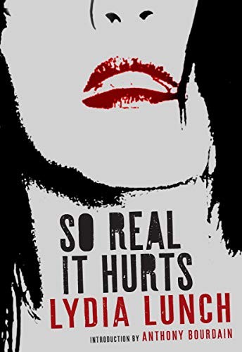 Anthony Bourdain, Lydia Lunch: So Real It Hurts (2019, Seven Stories Press)