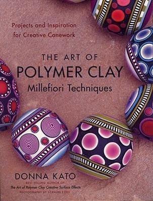 Donna Kato: The art of polymer clay millefiori techniques (2008)