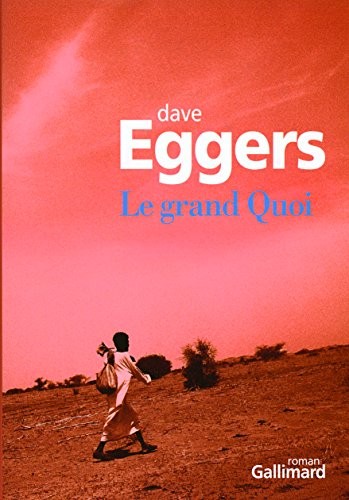 Dave Eggers: Le Grand Quoi : Autobiographie de Valentino Achak Deng (2009, Editions Gallimard)