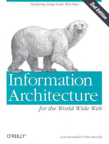 Louis Rosenfeld, Peter Morville, Louis Rosenfeld: Information architecture for the World Wide Web (2002, O'Reilly)