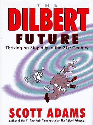 Scott Adams: The Dilbert Future : Thriving on Stupidity in the 21st Century (1997, HarperBusiness)