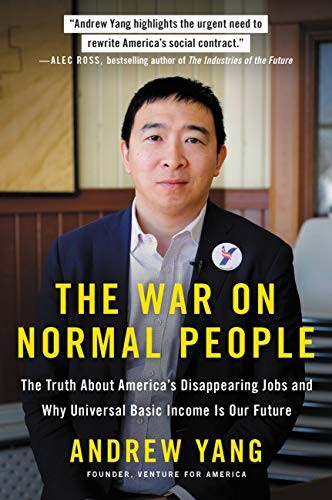 Andrew Yang: The War on Normal People: The Truth About America's Disappearing Jobs and Why Universal Basic Income Is Our Future (Paperback, 2018, Hachette Books)