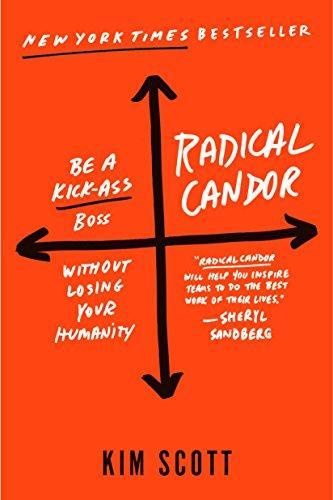 Kim Scott: Radical Candor : Be a Kick-Ass Boss Without Losing Your Humanity