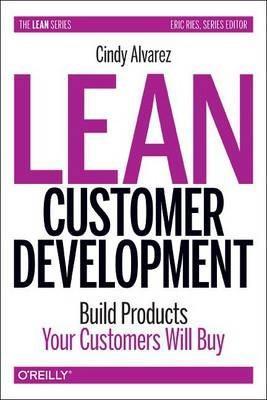 Cindy Alvarez: Lean Customer Development : Build Products Your Customers Need (2014, O’Reilly Media)