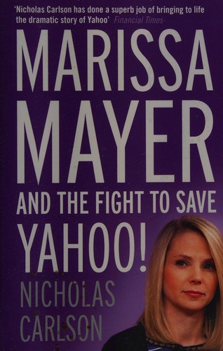 Nicholas Carlson: Marissa Mayer and the fight to save Yahoo! (2015, John Murray)