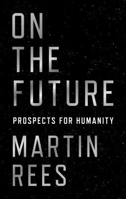 Martin Rees: On the Future (2021, Princeton University Press)