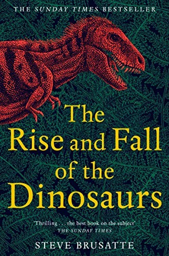 Steve Brusatte: The Rise and Fall of the Dinosaurs (Paperback, Picador)