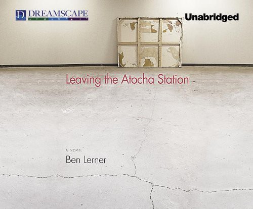 Ben Lerner: Leaving the Atocha Station (AudiobookFormat, Dreamscape Media)