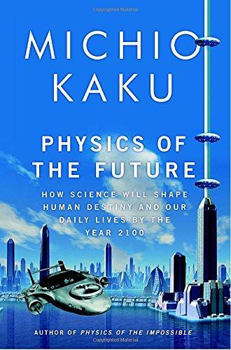 Michio Kaku: Physics of the Future: How Science Will Shape Human Destiny and Our Daily Lives by the Year 2100 (2011, Doubleday)