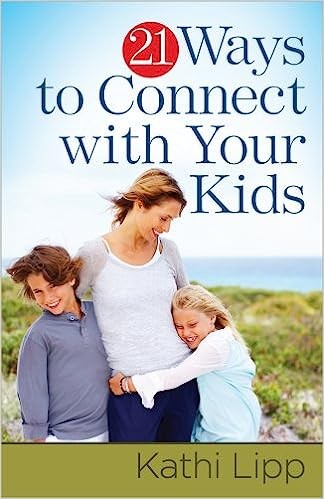 Kathi Lipp: 21 ways to connect with your kids (2012, Harvest House Publishers)