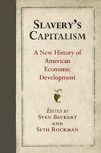 Sven Beckert, Seth Rockman: Slavery's Capitalism (Paperback, 2018, University of Pennsylvania Press)