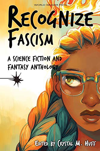 Jaymee Goh, Crystal M Huff, Jennifer Shelby, Nina Niskanen, Brandon O'Brien, Kiya Nicoll, Sam  J. Miller, Phoebe Barton, Blake Jessop, Octavia Cade: Recognize Fascism (Paperback, 2020, World Weaver Press)