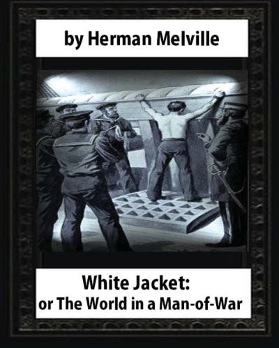 Herman Melville: White-Jacket; or, The World in a Man-of-War ,by Herman Melville (Paperback, 2016, CreateSpace Independent Publishing Platform)