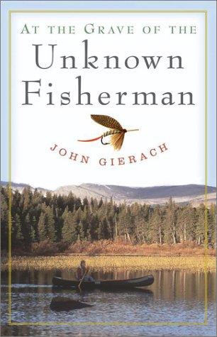 John Gierach: At the Grave of the Unknown Fisherman (Hardcover, 2003, Simon & Schuster)