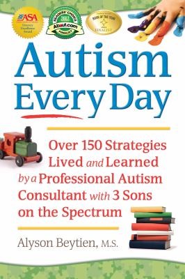 Alyson Beytien: Autism Every Day Over 150 Strategies Lived And Learned By A Professional Autism Consultant With 3 Sons On The Spectrum (2011, Future Horizons)