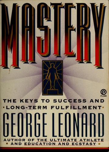 George Leonard: Mastery : The Keys to Success and Long-Term Fulfillment (1991)