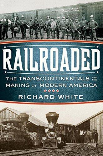 Richard White: Railroaded: The Transcontinentals and the Making of Modern America (2011)