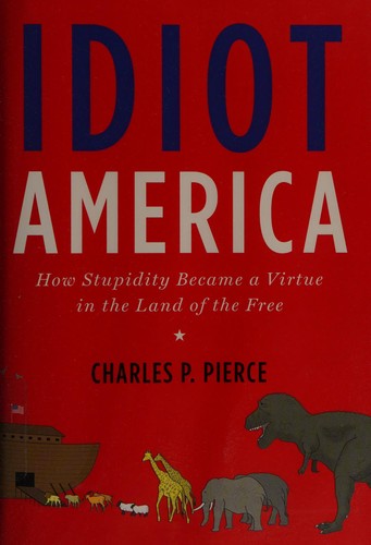 Charles P. Pierce: Idiot America (2009, Broadway Books)